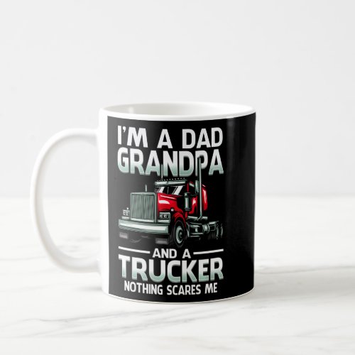 Im A Dad Grandpa And A Trucker Nothing Scares Me  Coffee Mug