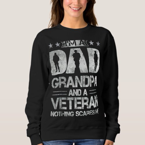 Im A Dad Grandpa And A Veteran Nothing Scares Me F Sweatshirt