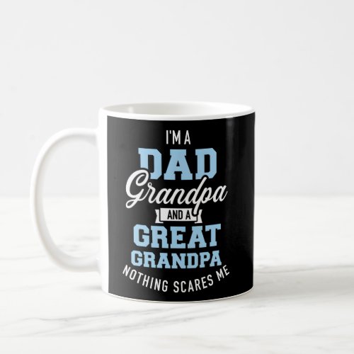 IM A Dad Grandpa And Great Grandpa Nothing Scares Coffee Mug