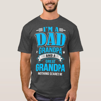Im A Dad Grandpa And Great Grandpa Nothing Scares  T-Shirt
