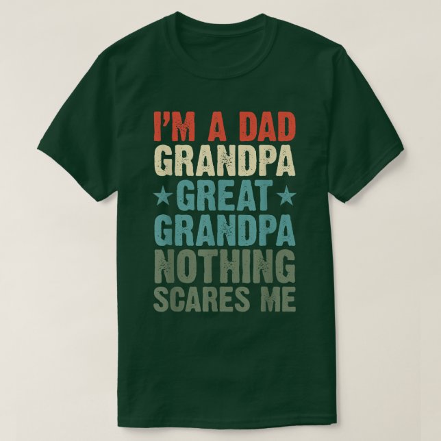 I'm a Dad Grandpa  Great Grandpa Nothing scares me T-Shirt (Design Front)