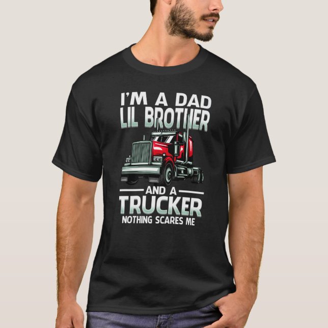 I'm A Dad Lil Brother And A Trucker Nothing Scares T-Shirt (Front)