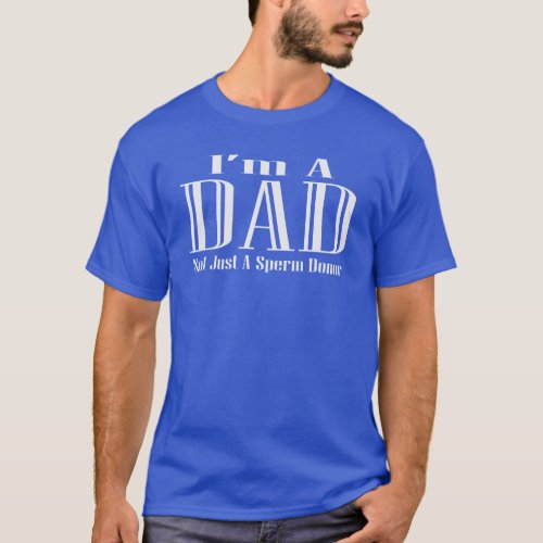 Im A Dad Not Just A Sperm Donor T_Shirt