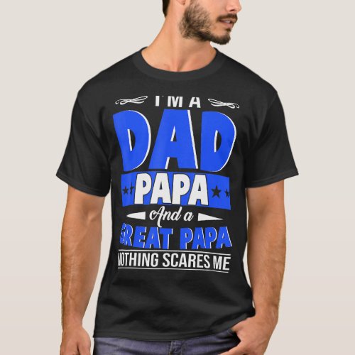 Im A Dad Papa And A Great Papa Nothing Scares Me  T_Shirt
