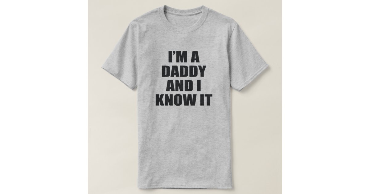 I'M A DADDY AND I KNOW IT. T-Shirt
