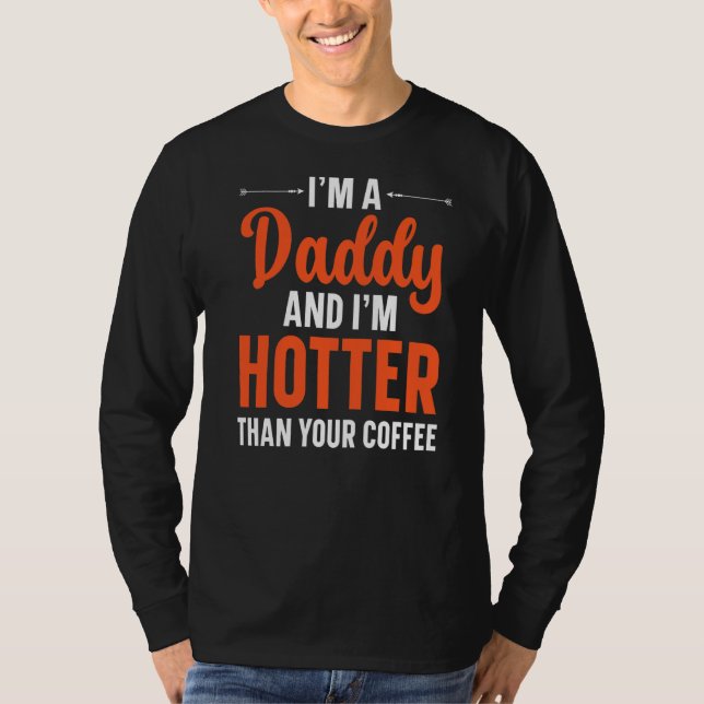 I'm A Daddy And I'm Hotter Than Your Coffee Father T-Shirt (Front)