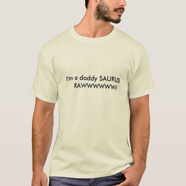 I'm a daddy SAURUS       RAWWWWWW!! T-Shirt (Front)