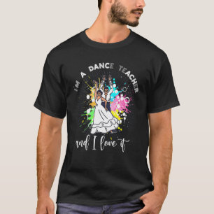 Im A Dance Teacher And I Love It  Dancer Dance Tea T-Shirt