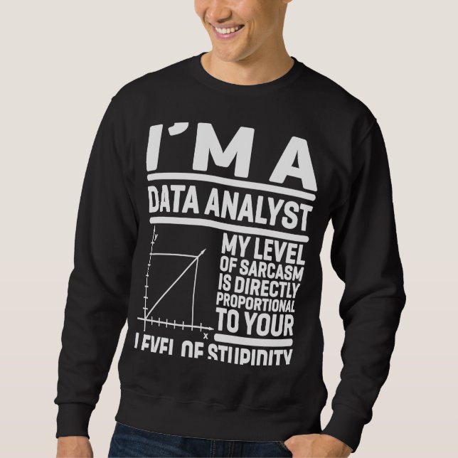 I'm A Data Analyst My Level Of Sarcasm Is Directly Sweatshirt (Front)