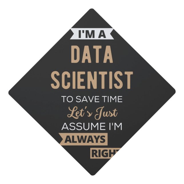 I'm A Data Scientist, To Save Time Let's Just Graduation Cap Topper (Front)