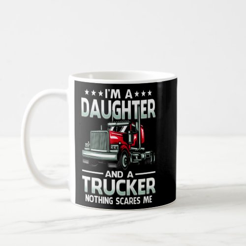 Im A Daughter And Trucker Nothing Scares Me Fathe Coffee Mug