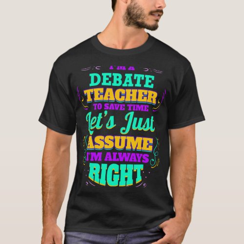 Im a Debate Teacher Im always Right T_Shirt