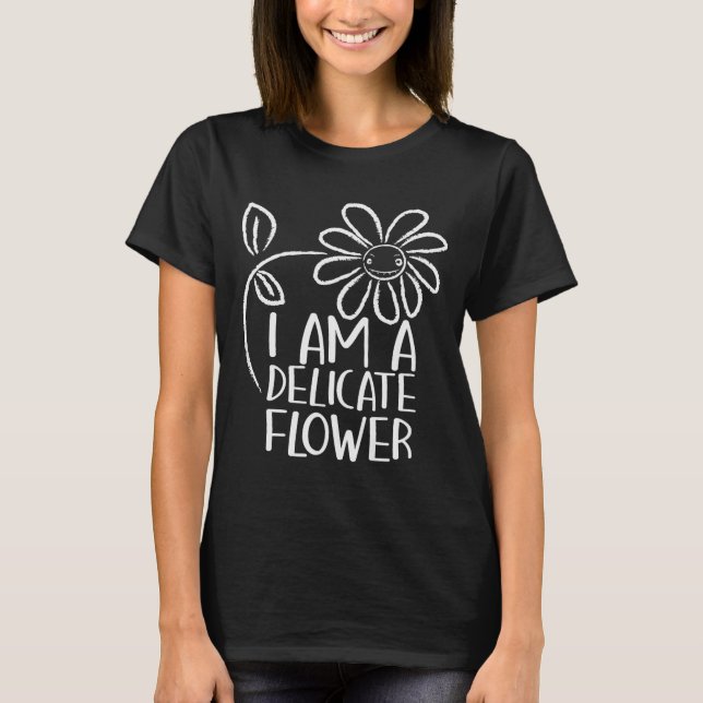 I'm A Delicate Flower Funny Humor Sarcasm Sy Girl  T-Shirt (Front)