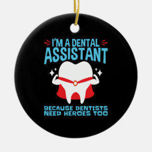 I'm a Dental Assistant Dentists Need Heroes Ceramic Ornament