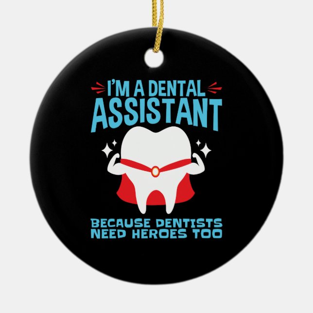 I'm a Dental Assistant Dentists Need Heroes Ceramic Ornament (Front)