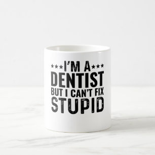 I'M A Dentist But I Can't Fix Stupid Coffee Mug