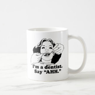 I'M A DENTIST. SAY AHH. COFFEE MUG