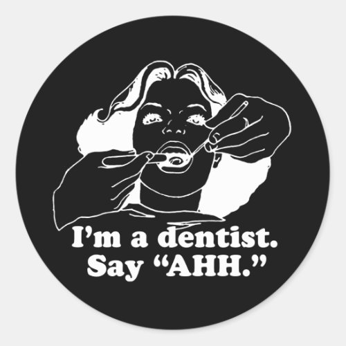 IM A DENTIST SAY AHH T_shirt Classic Round Sticker