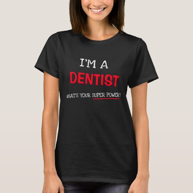 I'm a dentist what's your super power? T-Shirt (Front)