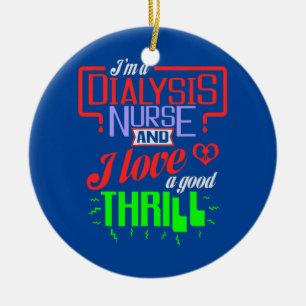 I'm a Dialysis Nurse and I Love a Good Thrill Ceramic Ornament