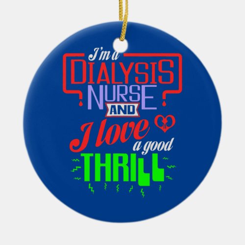 Im a Dialysis Nurse and I Love a Good Thrill Ceramic Ornament