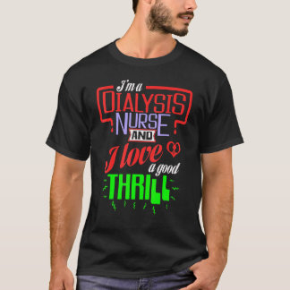 I'm A Dialysis Nurse And I Love A Good Thrill Di T-Shirt