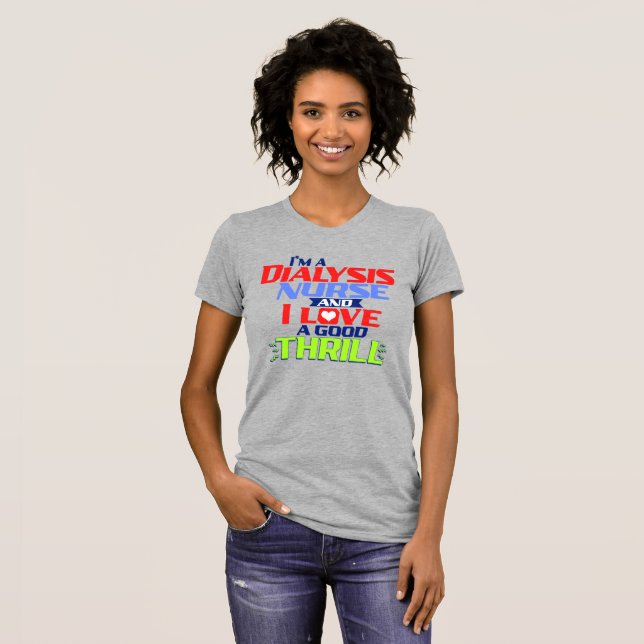 I'm a Dialysis Nurse and I Love a Good Thrill T-Shirt (Front Full)