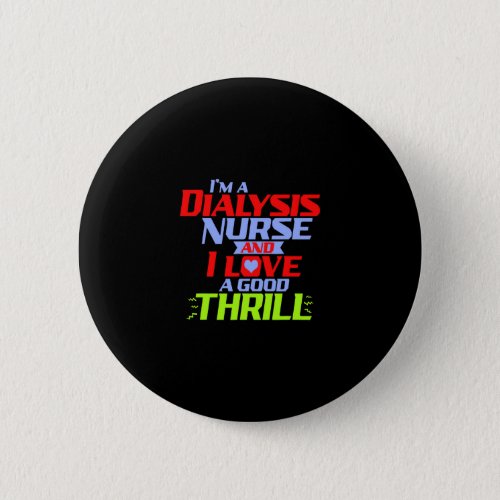Im a Dialysis Nurse and I Love a Thrill a Funny D Button