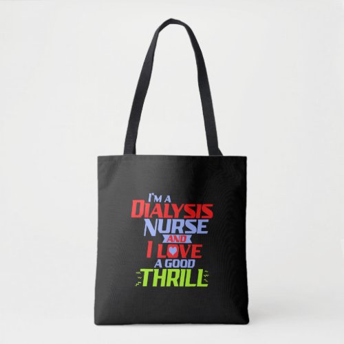 Im a Dialysis Nurse and I Love a Thrill a Funny D Tote Bag