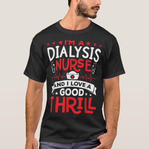 Im A Dialysis Nurse I love a good thrill Kidney D T_Shirt