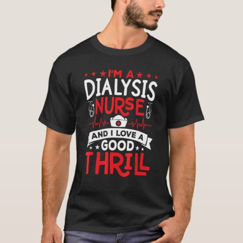 Im A Dialysis Nurse I love a good thrill Kidney D T_Shirt