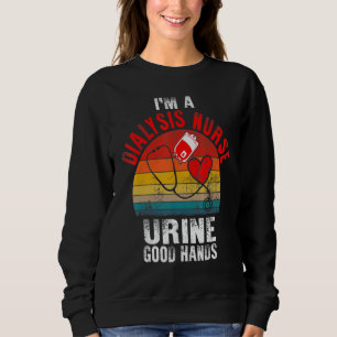 I'm A Dialysis Tech And Urine Good Hands Fun Dialy Sweatshirt