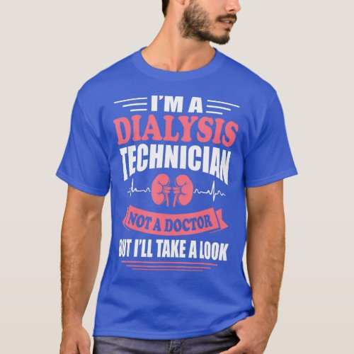 Im A Dialysis Technician Funny Nephrology Tech T_Shirt