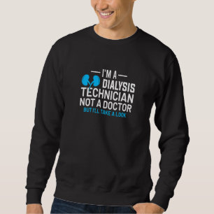 I'm A Dialysis Technician Not A Doctor Kidney Neph Sweatshirt