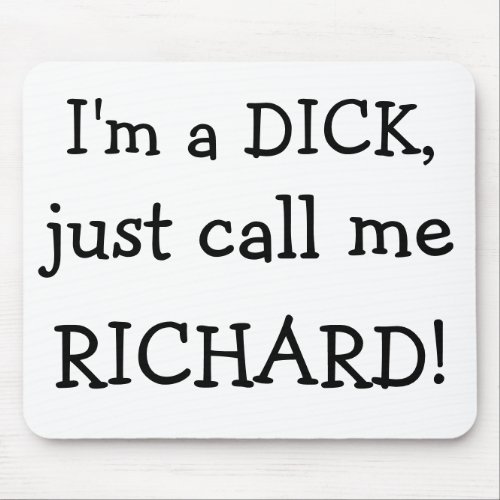 Im a DICK just call me  RICHARD Mouse Pad