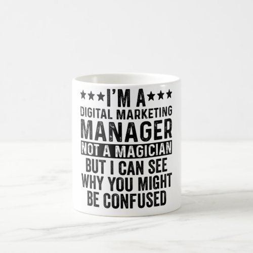 Im A Digital Marketing Manager Not Magician Funny Coffee Mug