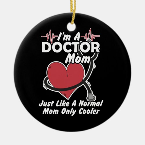 Im A Doctor Mom Just Like A Normal Mom Only Coole Ceramic Ornament