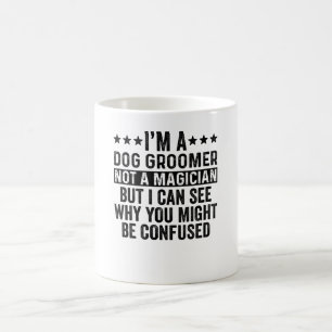 I'm A Dog Groomer Not A Magician Funny Coffee Mug