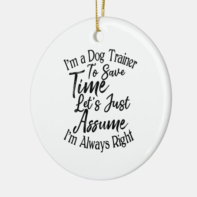 I'm a Dog Trainer To Save Time Let's Just Assume Ceramic Ornament (Left)