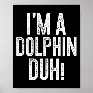 I'm A Dolphin Duh! Dolphin Costume  Poster