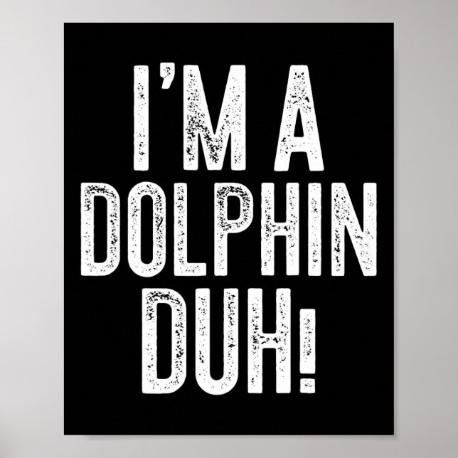 I'm A Dolphin Duh! Dolphin Costume  Poster (Front)