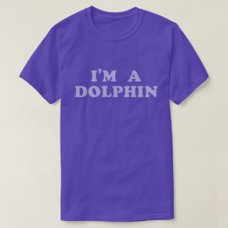 I'm A Dolphin T-Shirt