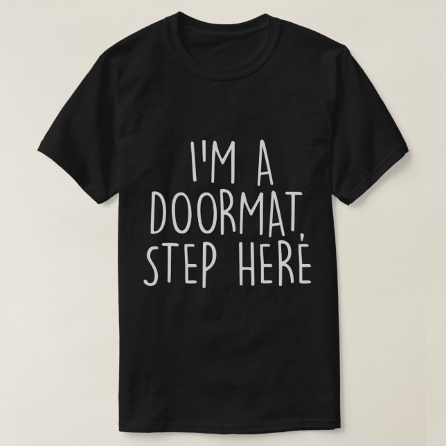 I'm A DoorMat Step Here Funny Shirt Gift Idea (Design Front)