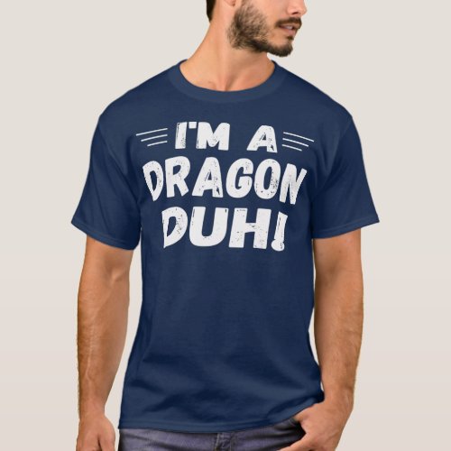 Im A Dragon Duh  Funny Costume Gift T_Shirt
