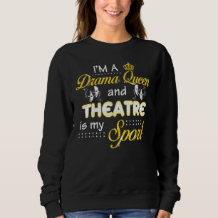 Im A Drama Queen And Theatre Is My Sport Broadway  Sweatshirt