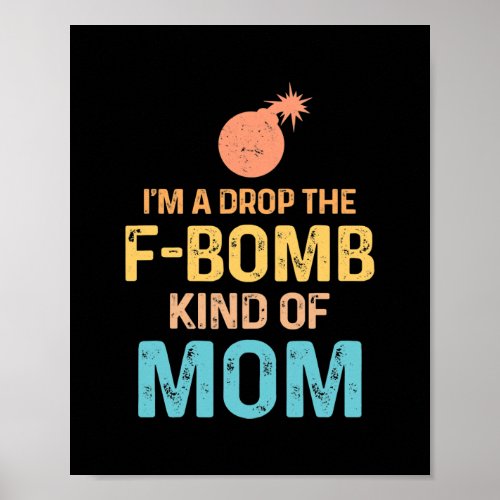 Im A Drop The F Bomb Kind Of Mom Funny Bad Poster