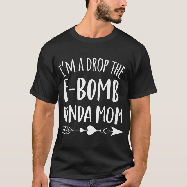 I'M A Drop The F-Bomb Kinda Mom Tattoos Cussing Mo T-Shirt (Front)