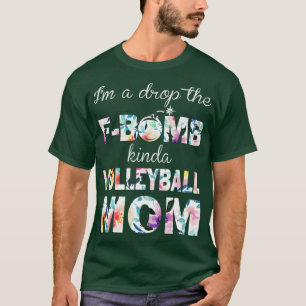 Im A Drop The FBomb Kinda Volleyball Mom T-Shirt