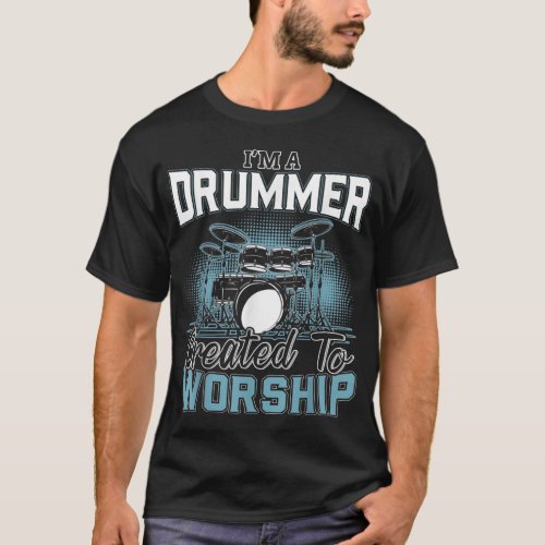 Im a Drummer Created To Worship Music Band T_Shirt