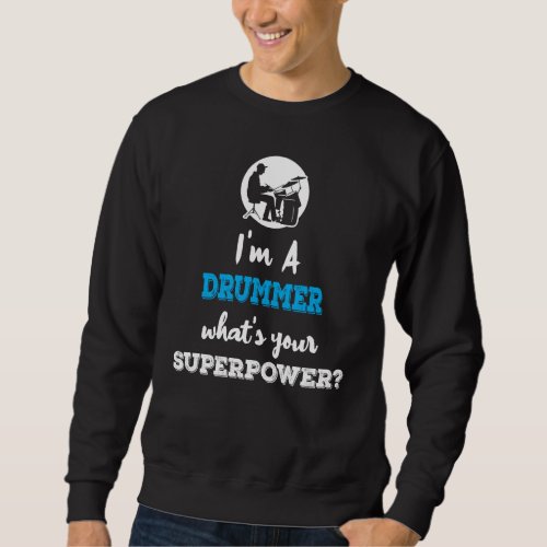 Im A Drummer Whats Your Superpower Sweatshirt